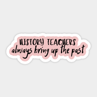 history teacher always bring up the past Sticker